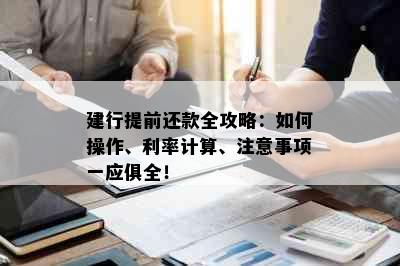 建行提前还款全攻略：如何操作、利率计算、注意事项一应俱全！