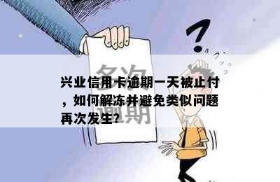 兴业信用卡逾期一天被止付，如何解冻并避免类似问题再次发生？