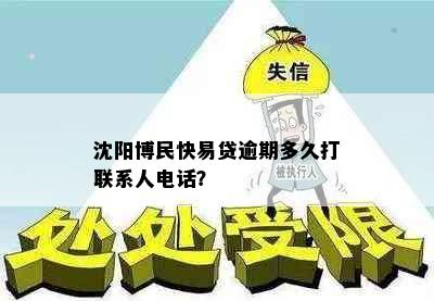 沈阳博民快易贷逾期多久打联系人电话？