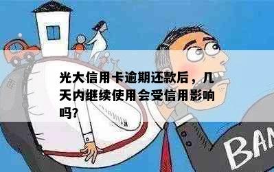 光大信用卡逾期还款后，几天内继续使用会受信用影响吗？