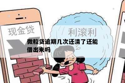 微粒贷逾期几次还清了还能借出来吗