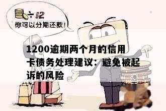 1200逾期两个月的信用卡债务处理建议：避免被起诉的风险