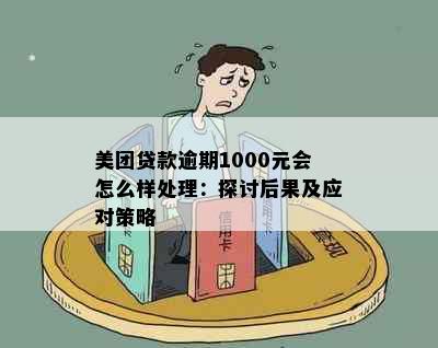 美团贷款逾期1000元会怎么样处理：探讨后果及应对策略