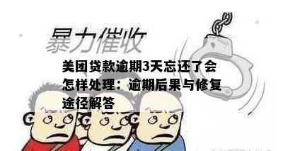 美团贷款逾期3天忘还了会怎样处理：逾期后果与修复途径解答