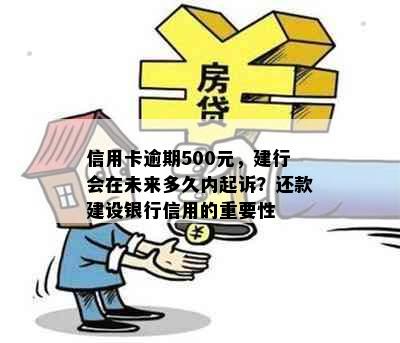 信用卡逾期500元，建行会在未来多久内起诉？还款建设银行信用的重要性