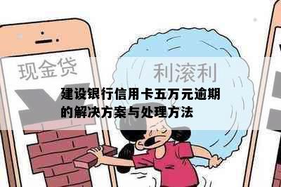 建设银行信用卡五万元逾期的解决方案与处理方法