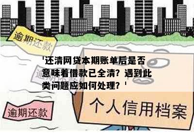 '还清网贷本期账单后是否意味着借款已全清？遇到此类问题应如何处理？'