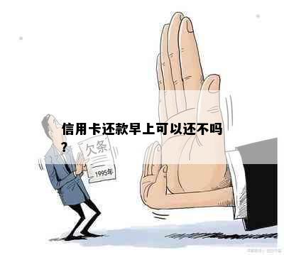 信用卡还款早上可以还不吗？