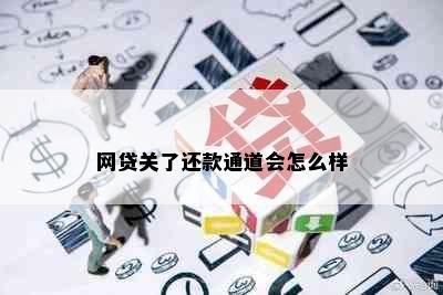 网贷关了还款通道会怎么样