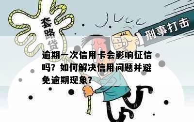 逾期一次信用卡会影响吗？如何解决信用问题并避免逾期现象？