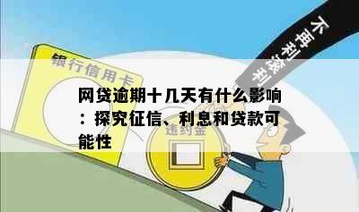 网贷逾期十几天有什么影响：探究、利息和贷款可能性