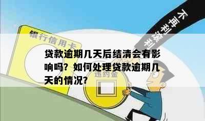 贷款逾期几天后结清会有影响吗？如何处理贷款逾期几天的情况？