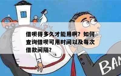 借呗得多久才能用啊？如何查询借呗可用时间以及每次借款间隔？