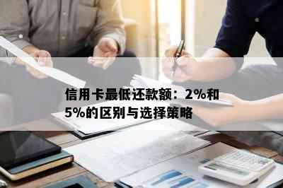 信用卡更低还款额：2%和5%的区别与选择策略