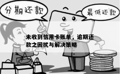 未收到信用卡账单，逾期还款之困扰与解决策略