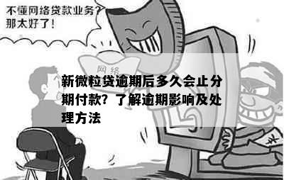 新微粒贷逾期后多久会止分期付款？了解逾期影响及处理方法