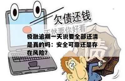 极融逾期一天说要全部还清是真的吗：安全可靠还是存在风险？