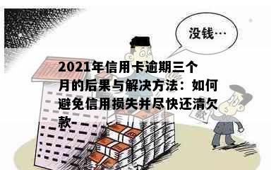 2021年信用卡逾期三个月的后果与解决方法：如何避免信用损失并尽快还清欠款