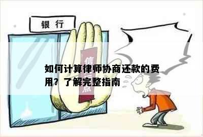 如何计算律师协商还款的费用？了解完整指南