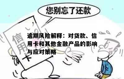 逾期风险解释：对贷款、信用卡和其他金融产品的影响与应对策略