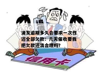 浦发逾期多久会要求一次性还全部欠款：几天要我把欠款还清合理吗？