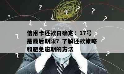 信用卡还款日确定：17号是最后期限？了解还款策略和避免逾期的方法