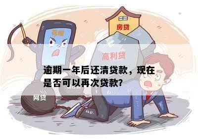 逾期一年后还清贷款，现在是否可以再次贷款？