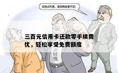 三百元信用卡还款零手续费优，轻松享受免费额度