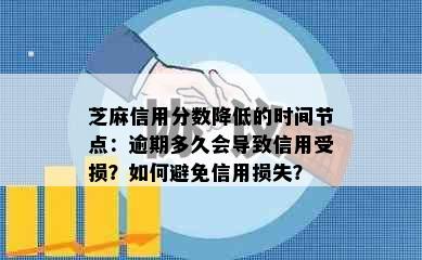 芝麻信用分数降低的时间节点：逾期多久会导致信用受损？如何避免信用损失？