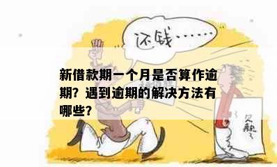 新借款期一个月是否算作逾期？遇到逾期的解决方法有哪些？