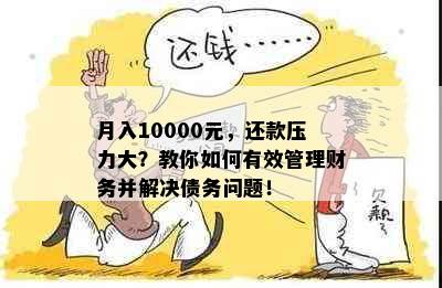 月入10000元，还款压力大？教你如何有效管理财务并解决债务问题！