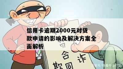 信用卡逾期2000元对贷款申请的影响及解决方案全面解析