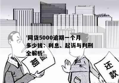 '网贷5000逾期一个月多少钱：利息、起诉与判刑全解析'