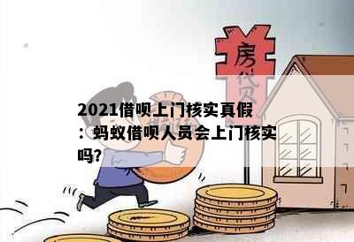 2021借呗上门核实真假：蚂蚁借呗人员会上门核实吗？