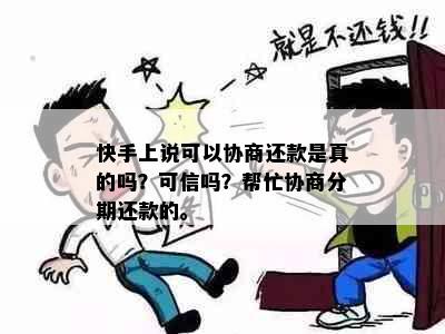 快手上说可以协商还款是真的吗？可信吗？帮忙协商分期还款的。