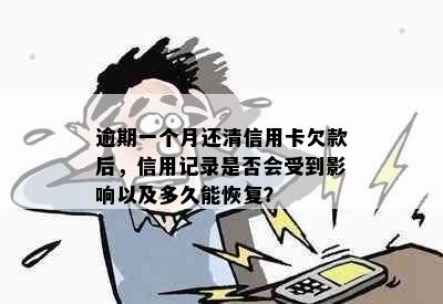 逾期一个月还清信用卡欠款后，信用记录是否会受到影响以及多久能恢复？