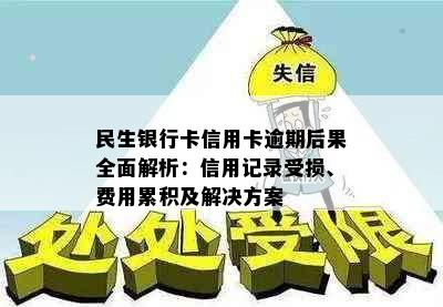 民生银行卡信用卡逾期后果全面解析：信用记录受损、费用累积及解决方案