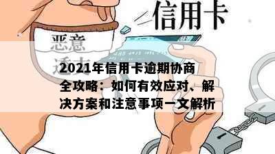 2021年信用卡逾期协商全攻略：如何有效应对、解决方案和注意事项一文解析