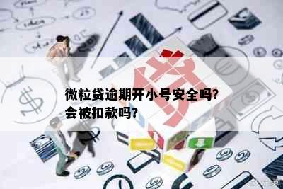 微粒贷逾期开小号安全吗？会被扣款吗？