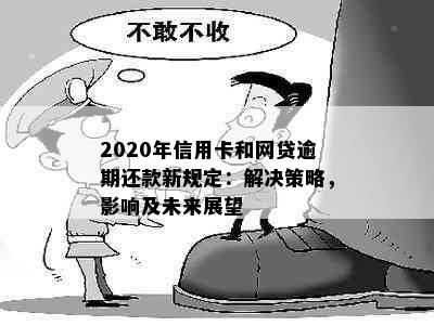 2020年信用卡和网贷逾期还款新规定：解决策略，影响及未来展望