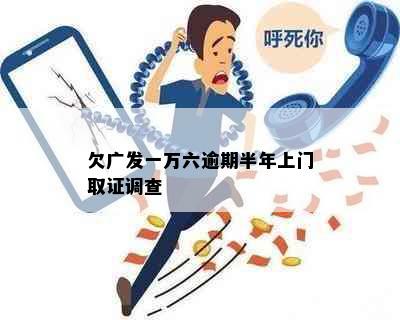 欠广发一万六逾期半年上门取证调查