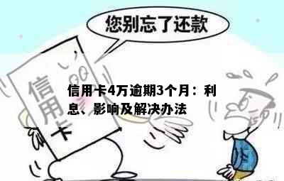 信用卡4万逾期3个月：利息、影响及解决办法