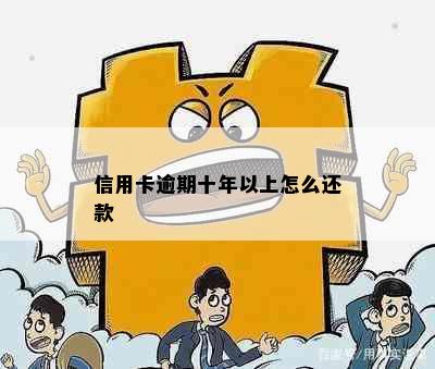 信用卡逾期十年以上怎么还款