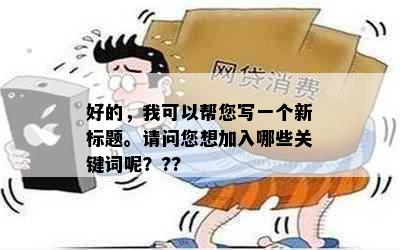 好的，我可以帮您写一个新标题。请问您想加入哪些关键词呢？??