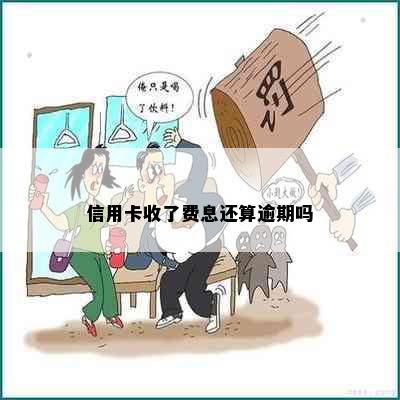 信用卡收了费息还算逾期吗