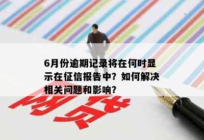 6月份逾期记录将在何时显示在报告中？如何解决相关问题和影响？