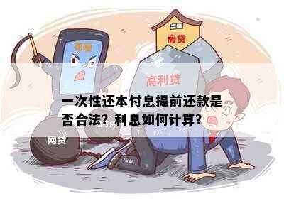 一次性还本付息提前还款是否合法？利息如何计算？