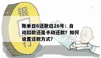 账单日6还款日26号：自动扣款还是手动还款？如何设置还款方式？