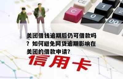 美团借钱逾期后仍可借款吗？如何避免网贷逾期影响在美团的借款申请？