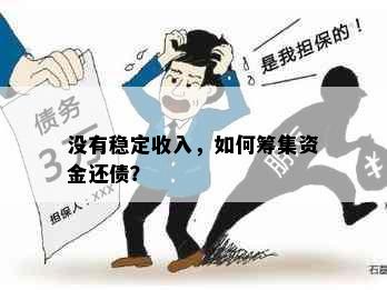 没有稳定收入，如何筹集资金还债？